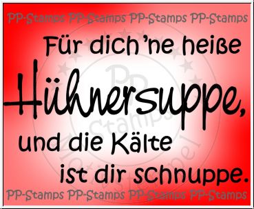 Für dich 'ne heiße Hühnersuppe, Spruch