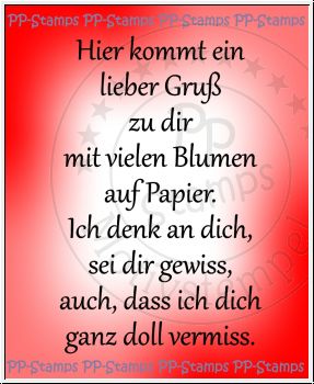 Hier kommt ein  lieber Gruß zu dir mit vielen Blumen auf Papier. Ich denk an dich,  sei dir gewiss, auch, dass ich dich ganz doll vermiss.